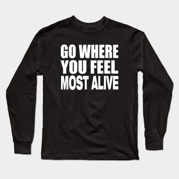 Go where you feel most alive Long Sleeve T-Shirt by Evergreen Tee